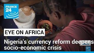 Nigeria Currency reform deepens socio-economic crisis • FRANCE 24 English