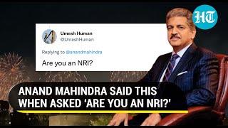 Anand Mahindra wins internet with ‘superb’ reply to ‘Are you an NRI?’ query  Watch