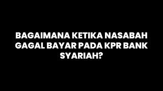 Bagaimana ketika nasabah gagal bayar pada KPR Bank Syariah? 21