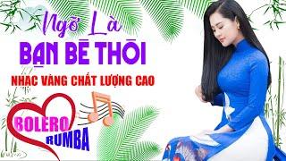 Ngỡ Là Bạn Bè Thôi LK Bolero Rumba Toàn Bài Hay Nghe 1 Lần Là Nghiện Nhạc Vàng Chất Lượng Cao