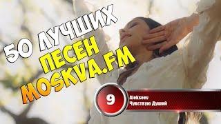 50 лучших песен Moskva.FM  Музыкальный хит-парад недели 5 февраля - 12 февраля 2018