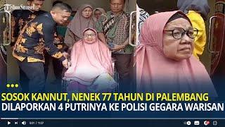 Sosok Kannut Nenek Berumur 77 Tahun di Palembang Dilaporkan 4 Putrinya ke Polisi Gegara Warisan