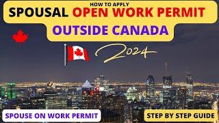 How to Apply for Spousal Open Work permit 2024 - Outside Canada  Step by Step Process 