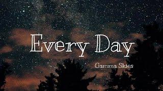 Every Day - Gamma Skies  Lyrics