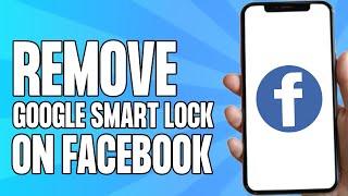 How to Remove Google Smart Lock on Facebook Android