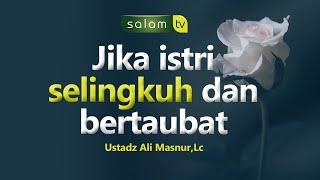 Bagaimana Jika Istri Selingkuh Dan Bertaubat - Ustadz Ali Masnur Lc.