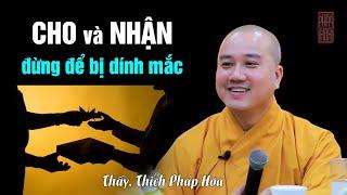 Sống là phải khéo CHO và NHẬN đừng để bị dính mắc - Thầy Thích Pháp Hòa