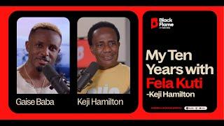 TEN YEARS WITH FELA ANIKULAPO KUTI - Keji Hamilton  Black Flame with Gaise Baba S1Ep6