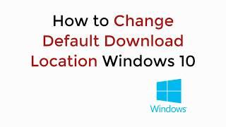 How to Change Default Download Location Windows 10