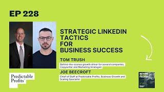 Strategic LinkedIn Tactics for Business Success feat. Tom Trush and Joe Beecroft