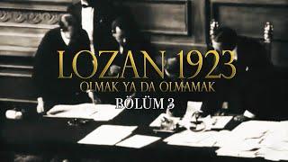 Lozan 1923- Olmak ya da Olmamak - 3. Bölüm