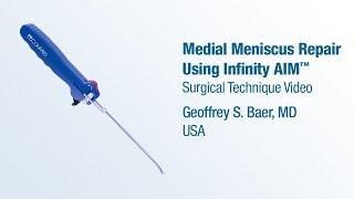 Dr. Geoffrey Baer - Medial Meniscus Repair Using Infinity AIM™ - CONMED Surgical Technique