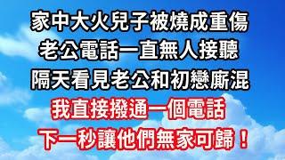 家中大火兒子被燒成重傷，老公電話一直無人接聽，隔天看見老公和初戀廝混，我直接撥通一個電話，下一秒讓他們無家可歸！#心靈回收站