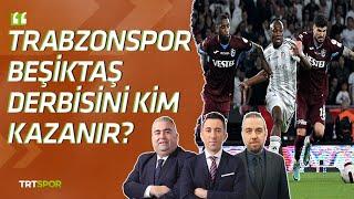 Trabzonspor-Beşiktaş derbisini kim kazanır?  İleri Üçlü