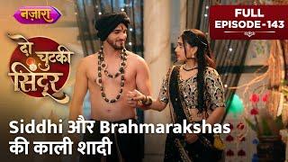 Siddhi Aur Brahmarakshas Ki Kaali Shaadi  FULL EPISODE- 143  Do Chutki Sindoor  Nazara TV