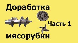 Почему МЯСОРУБКА МНЁТ мясо. Доработка НОВОЙ  мясорубки. Часть 1 из 4-х частей