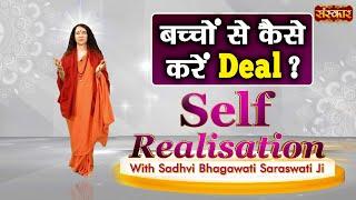 बच्चों से कैसे करें Deal ? Self Realisation with Sadhvi Bhagawati Saraswati Ji  Sanskar TV