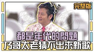 都是年代的問題？乃哥太老猜不出來新歌？│天才衝衝衝完整版EP469│2015.06.13