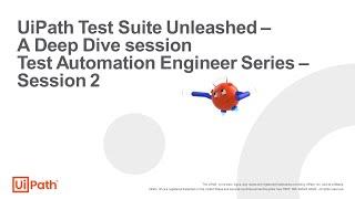 UiPath Test Suite Unleashed - A Deep Dive session  Test Automation Engineer Series - Session 2