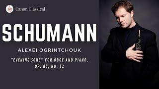 R. Schumann Abendlied Evening Song Op. 85 No. 12  Alexei Ogrintchouk