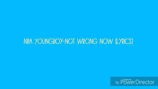 NBA YoungBoy-Not Wrong Now Lyrics