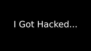 I Got Hacked...