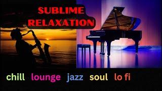 Sublime Relaxation Music - Chill Lounge Jazz Lo Fi
