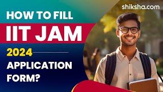 How to Fill IIT JAM 2024 Application Form? Step by Step Guide