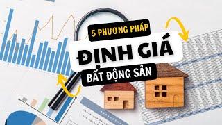 5 Phương Pháp Định Giá Bất Động Sản Vô Cùng Quan Trọng Mà Nhân Sự Nên Biết 