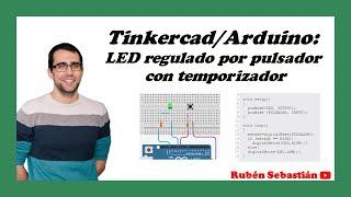 TINKERCAD LED TEMPORIZADO y PULSADOR. Programa para controlar LED temporizado con pulsador ARDUINO.