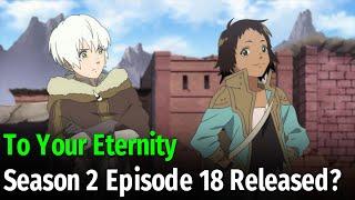 To Your Eternity Season 2 Episode 18 Release Date And Time