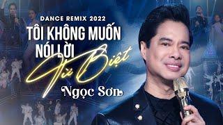 Dance Remix 2022 Bass Cực Căng  Tôi Không Muốn Nói Lời Từ Biệt Sáng tác mới - Ngọc Sơn