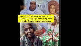 Ooni As Ile Ife Women Storms the palace Begging Him to Bring back Iyanifa Strange things Happening
