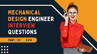 Mechanical Design Engineer Interview Questions & Answers  Part - 02