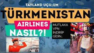 Tayland Türkmenistan Airlines Uçuşum Nasıldı? ️