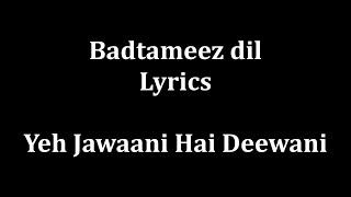 Badtameez Dil Maane na Lyrics Yeh Jaawani Hai Deewani full song and Lyrics