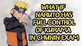 What If Naruto Has Full Control Of Kurama In Chunin Exam  Part 1