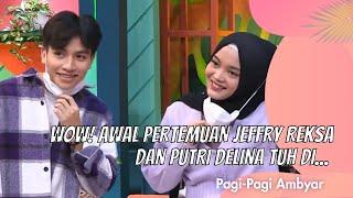 WOW AWAL PERTEMUAN JEFFRY REKSA DAN PUTRI DELINA TUH DI... PAGI PAGI AMBYAR 26221 P3