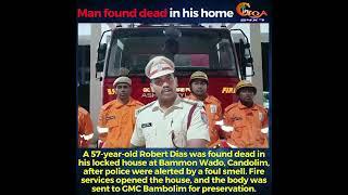 A 57-year-old Robert Dias was found dead in his locked house at Bammon Wado Candolim