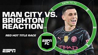 TITLE RACE IS RED HOT  Manchester City cruise past Brighton REACTION  ESPN FC