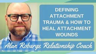 Defining Attachment Trauma How to Heal Attachment Wounds