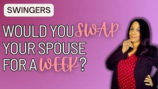 Would you Swap your spouse for a week?  Swinger Discussions