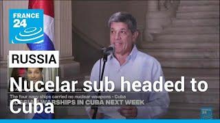Cuba says Russian nuclear sub to dock in Havana next week • FRANCE 24 English