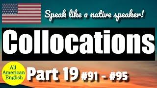 COLLOCATIONS  PART 19  #91 - #95  Speak More Like A Native Speaker  All American English