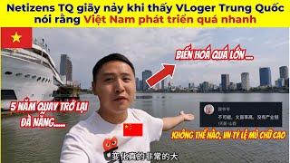 Netizens Trung Quốc giãy nảy khi thấy VLoger Trung Quốc nói rằng Việt Nam phát triển quá nhanh