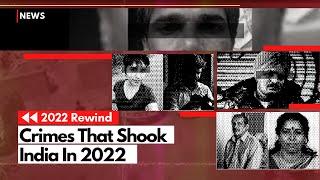 Crimes That Shook India In 2022  5 Biggest Crime Cases of 2022