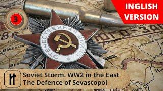 Soviet Storm. WW2 in the East. The Defence of Sevastopol.  Episode 3.  Russian History.