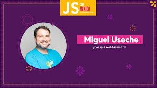 Why WebAssembly - Miguel Useche  Spanish language