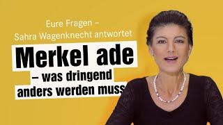 Merkel ade - was dringend anders werden muss  Eure Fragen Sahra Wagenknecht antwortet