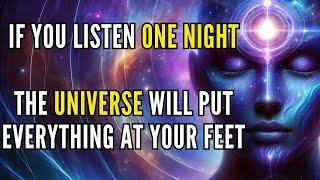 THE UNIVERSE WILL PUT EVERYTHING AT YOUR FEET BY LISTENING TO THIS ONE NIGHT